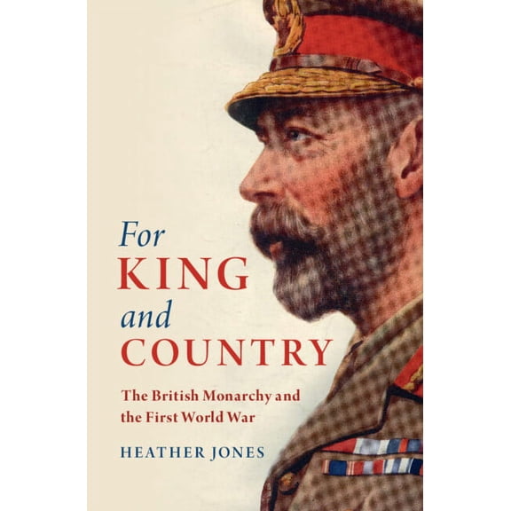 Studies in the Social and Cultural Histo For King and Country: The British Monarchy and the First World War, (Hardcover)