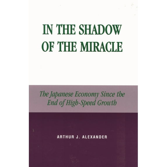 Studies of Modern Japan In the Shadow of the Miracle: The Japanese Economy Since the End of High-Speed Growth, (Hardcover)
