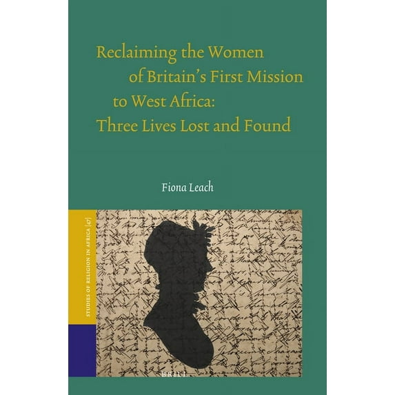 Studies of Religion in Africa Reclaiming the Women of Britain's First Mission to West Africa: Three Lives Lost and Found, Book 47, (Hardcover)