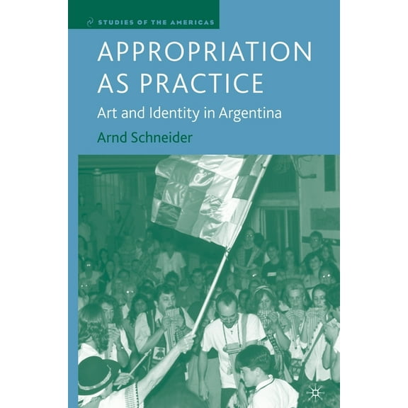Studies of the Americas Appropriation as Practice: Art and Identity in Argentina, (Paperback)