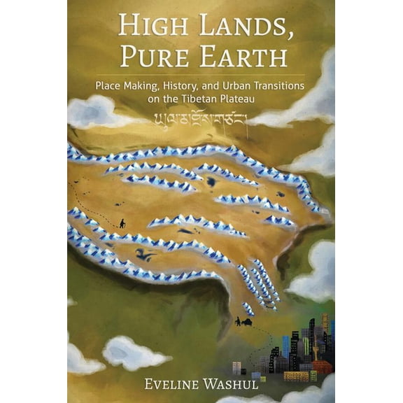 Studies of the Weatherhead East Asian In High Lands, Pure Earth: Place Making, History, and Urban Transitions on the Tibetan Plateau, (Hardcover)