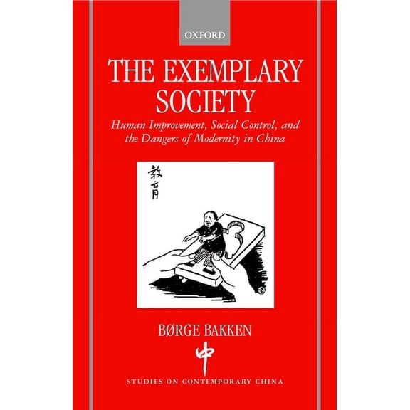 Studies on Contemporary China The Exemplary Society: Human Improvement, Social Control, and the Dangers of Modernity in China, (Hardcover)