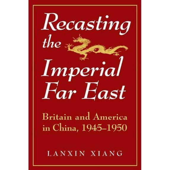 Studies on Modern China S Recasting the Imperial Far East: Britain and America in China, 1945-50, (Paperback)