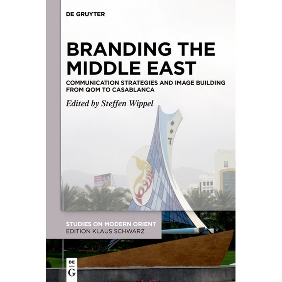 Studies on Modern Orient Branding the Middle East: Communication Strategies and Image Building from Qom to Casablanca, Book 38, (Hardcover)
