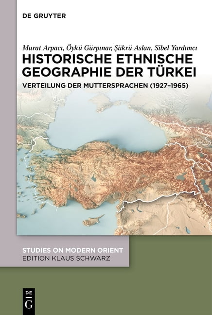 Studies on Modern Orient Historische Ethnische Geographie Der TÃ¼rkei: Verteilung Der Muttersprachen (1927-1965), Book 55, (Hardcover)
