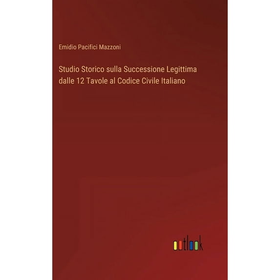 Studio Storico sulla Successione Legittima dalle 12 Tavole al Codice Civile Italiano (Hardcover)