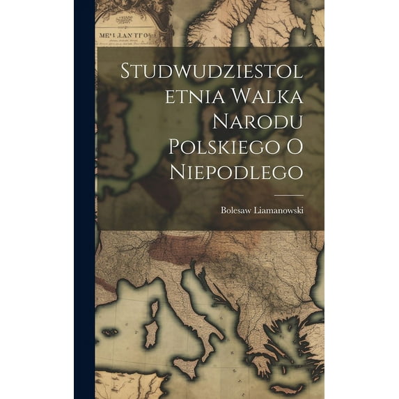 Studwudziestoletnia Walka Narodu Polskiego O Niepodlego (Hardcover)