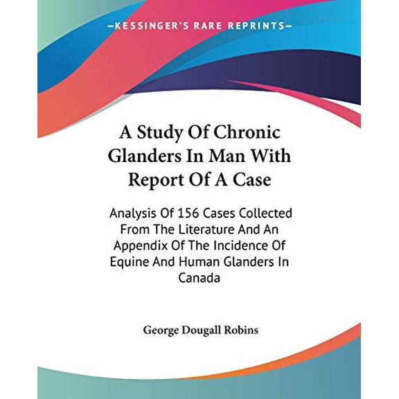Study of Chronic Glanders in Man With Report of a Case : Analysis of 156 Cases Collected from the Literature and an Appendix of the Incidence of Equine and Human Glanders in Canada