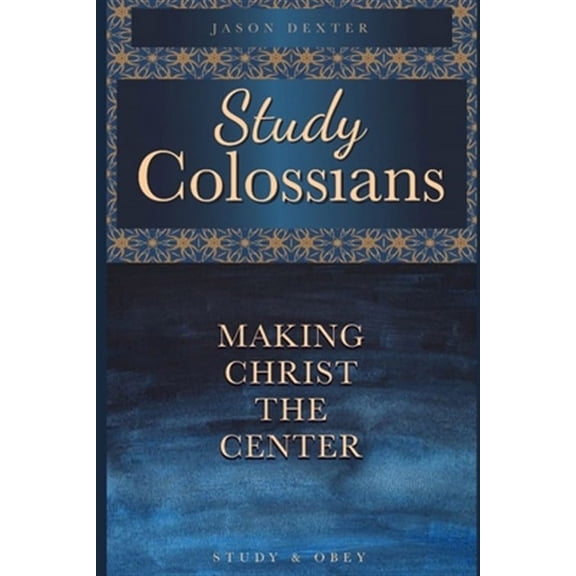 Study and Obey: Study Colossians: Making Christ the Center (Paperback)