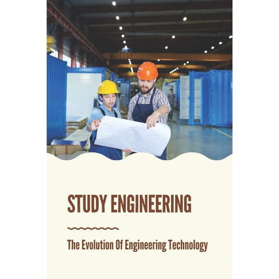Study Engineering: The Evolution Of Engineering Technology: Technology Study (Paperback)