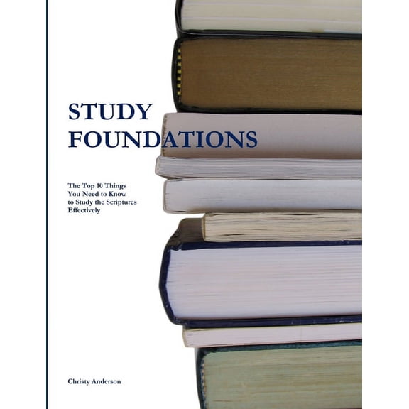 Study Foundations: The Top Ten Things You Need to Know to Study the Scriptures Effectively, (Paperback)