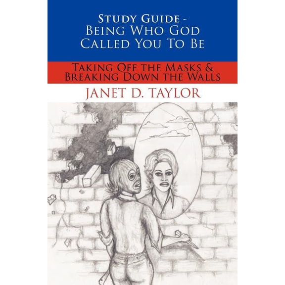 Study Guide -- Being Who God Called You To Be: Taking Off The Masks & Breaking Down The Walls, (Paperback)