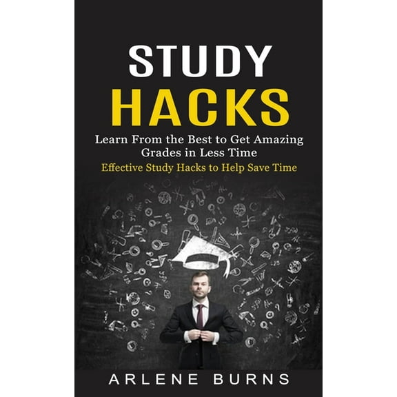 Study Hacks: Effective Study Hacks to Help Save Time (Learn From the Best to Get Amazing Grades in Less Time), (Paperback)