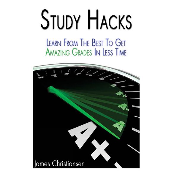 Study Hacks: Learn From The Best To Get Amazing Grades In Less Time