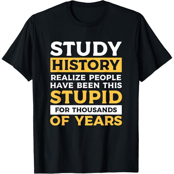 Study History Funny Sarcastic Historic Teaching T-Shirt