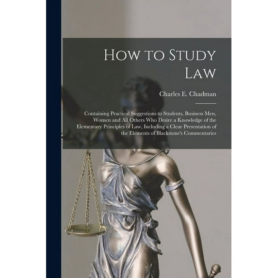How to Study Law: Containing Practical Suggestions to Students, Business Men, Women and All Others Who Desire a Knowledge of the Elementary Principles of Law, Including a Clear Presentation of the Ele