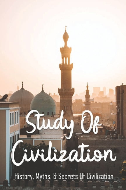 Study Of Civilization: History, Myths, &amp; Secrets Of Civilization: Civilization Biography, (Paperback)