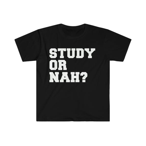 Study Or Nah Unisex T-shirt S-3XL Student Studying Finals College