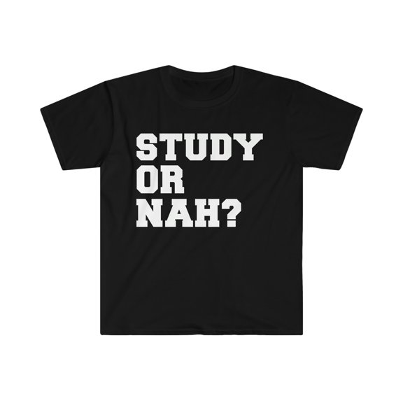 Study Or Nah Unisex T-shirt S-3XL Student Studying Finals College