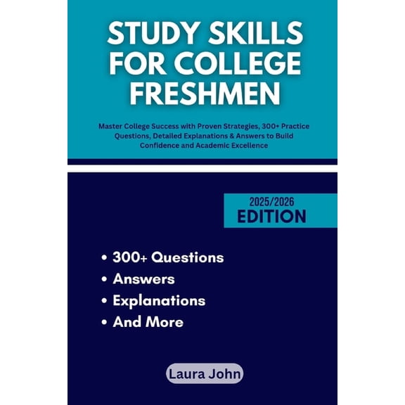 Study Skills for College Freshmen: Master College Success with Proven Strategies, 300+ Practice Questions, Detailed Expl, (Paperback)