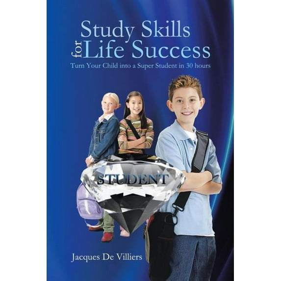 Study Skills for Life Success : Turn Your Child into a Super Student in 30 Hours