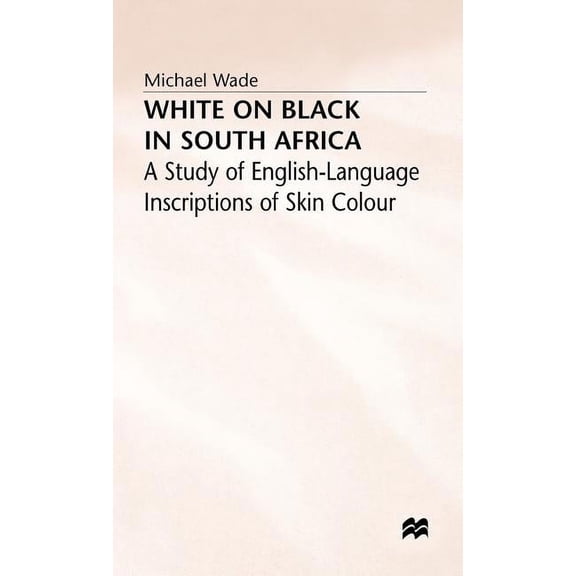 Study of English-Language Inscriptions o White on Black in South Africa: A Study of English-Language Inscriptions of Skin Colour, (Hardcover)