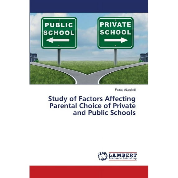 Study of Factors Affecting Parental Choice of Private and Public Schools Paperback 6203411434 9786203411430 Faisal ALsuiadi