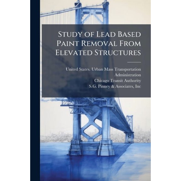 Study of Lead Based Paint Removal From Elevated Structures, (Paperback)