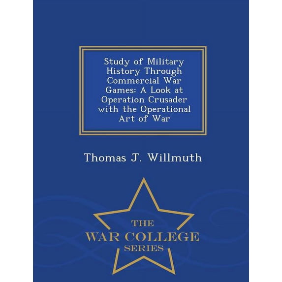Study of Military History Through Commercial War Games: A Look at Operation Crusader with the Operational Art of War - W, (Paperback)