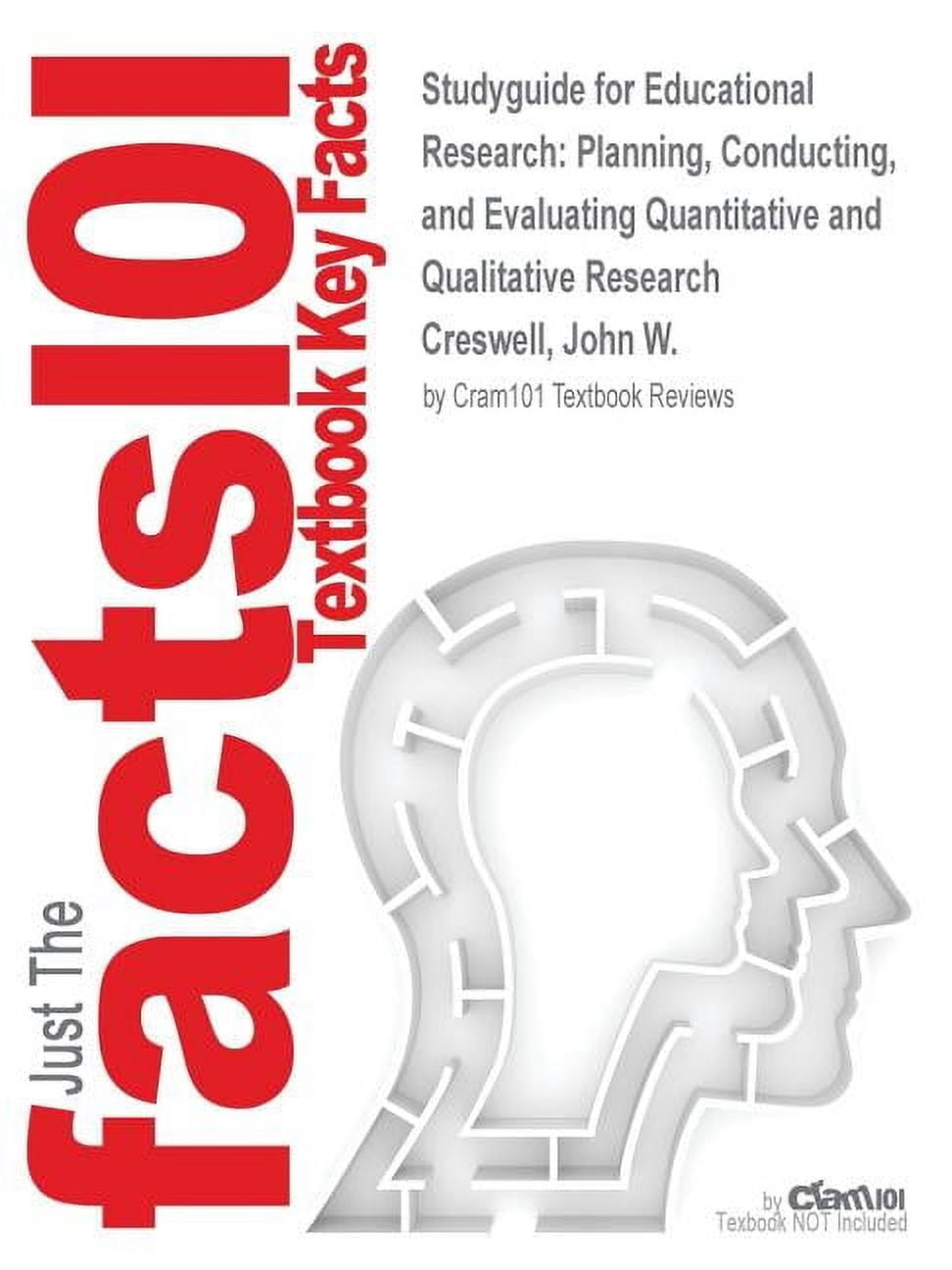 Studyguide for Educational Research: Planning, Conducting, and Evaluating Quantitative and Qualitative Research by Creswell, John W., ISBN 97801335495