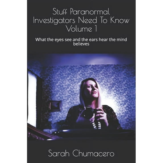Stuff Paranormal Investigators Need to K Stuff Paranormal Investigators Need To Know Volume 1: What the eyes see and the ears hear the mind believes, Book 1, (Paperback)