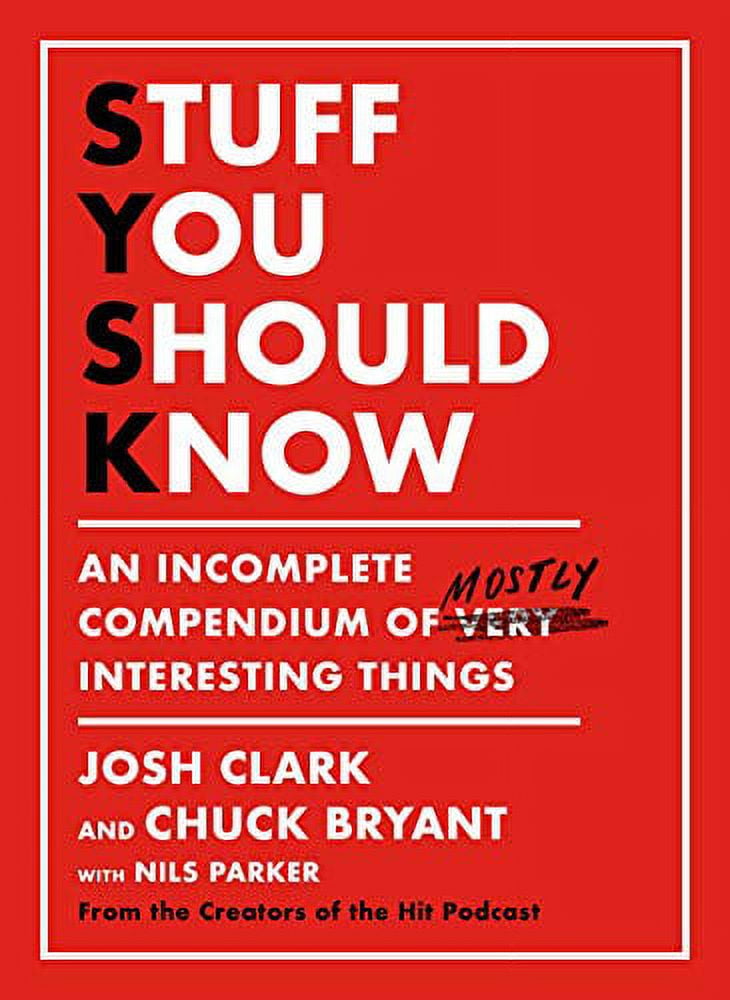 JOSH CLARK; CHUCK BRYANT Stuff You Should Know : An Incomplete Compendium of Mostly Interesting Things