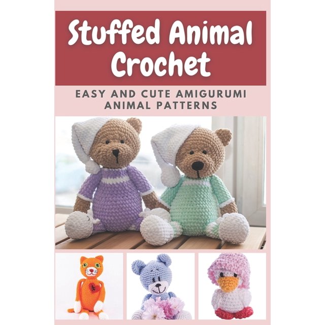Stuffed Animal Crochet Easy and Cute Amigurumi Animal Patterns