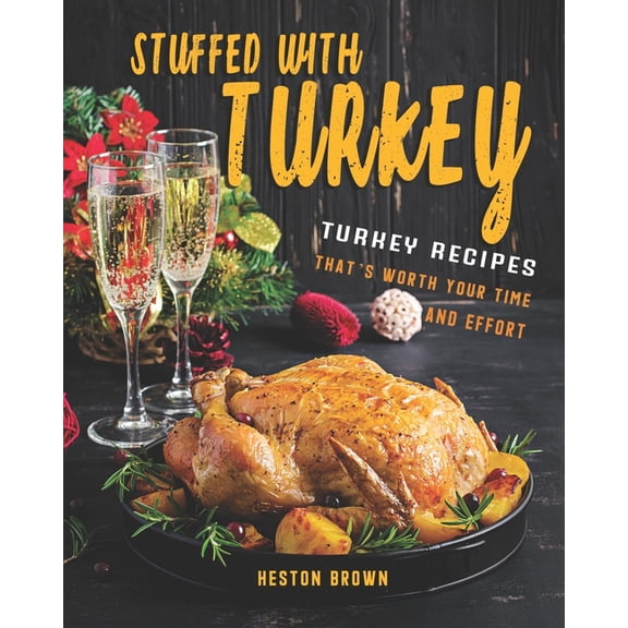 Stuffed with Turkey: Turkey Recipes That's Worth Your Time and Effort (Paperback) by Heston Brown