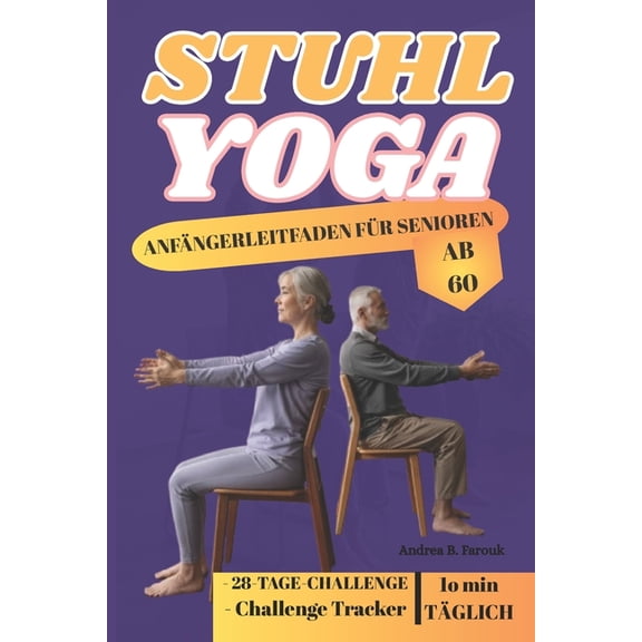 Stuhl Yoga - Anfngerleitfaden Fr Senioren AB 60: Ein sanfter und zugnglicher Ansatz fr Flexibilitt, Kraft und Achts, (Paperback)