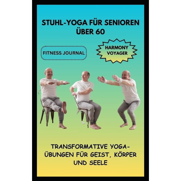 Stuhl-Yoga Fr Senioren ber 60: Transformative Yoga-bungen Fr Geist, Krper Und Seele, (Paperback)