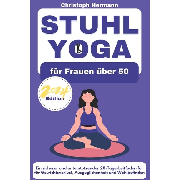 Stuhl Yoga Frs Leben Stuhl-Yoga fr Frauen ber 50: Ein sicherer und untersttzender 28-Tage-Leitfaden fr Gewichtsverlust, Ausgeglichenheit , Book 3, (Paperback)