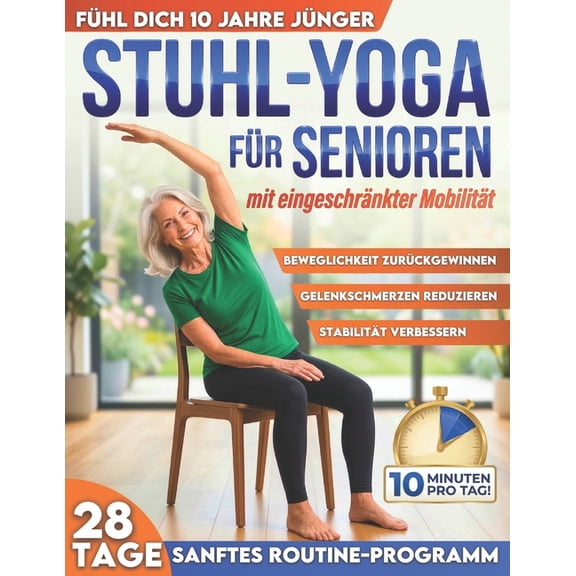 Stuhl-Yoga fr Senioren mit eingeschrnkter Mobilitt: 10 Jahre jnger fhlen, Strzen vorbeugen, Steifheit lindern & un, (Paperback)