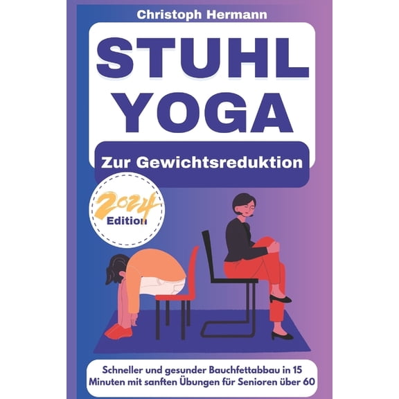Stuhl Yoga Frs Leben Stuhl-Yoga zur Gewichtsreduktion: Schneller und gesunder Bauchfettabbau in 15 Minuten mit sanften bungen fr Senioren , Book 2, (Paperback)