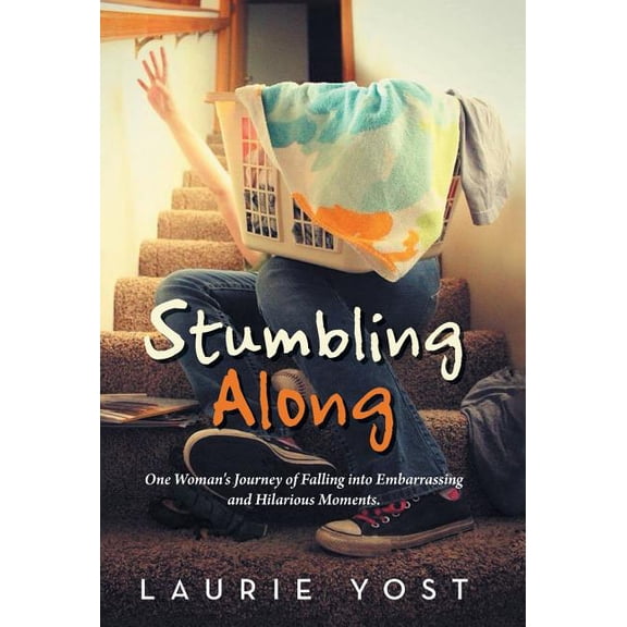 Stumbling Along: One Woman's Journey of Falling into Embarrassing and Hilarious Moments., (Hardcover)