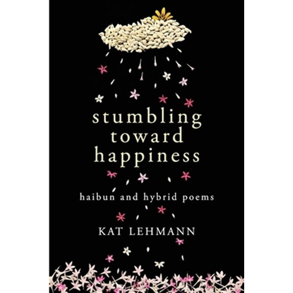 Stumbling Toward Happiness: Haibun and Hybrid Poems (Paperback)