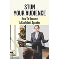 thumbnail image 1 of Stun Your Audience: How To Become A Confident Speaker: Win Over Any Audience (Paperback), 1 of 1