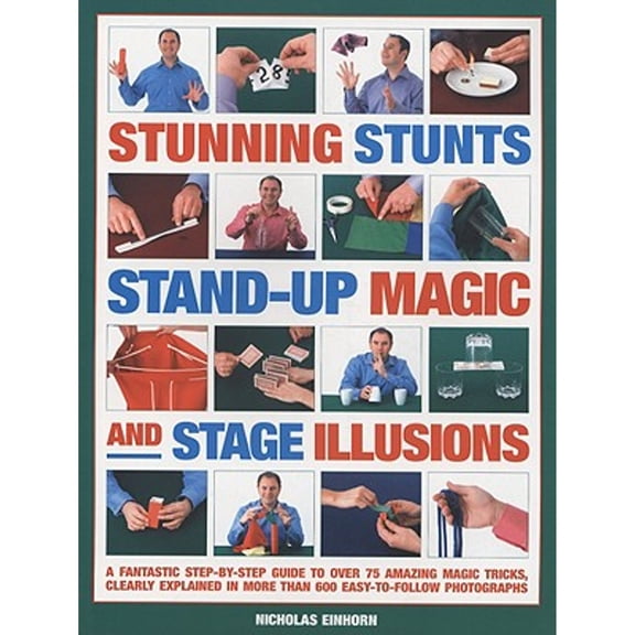 Pre-Owned Stunning Stunts, Stand-up Magic and Stage Illusions: A fantastic step-by-step guide to over 80 amazing magic tricks, clearly explained in more than 6... (Paperback) 1844765423 9781844765423