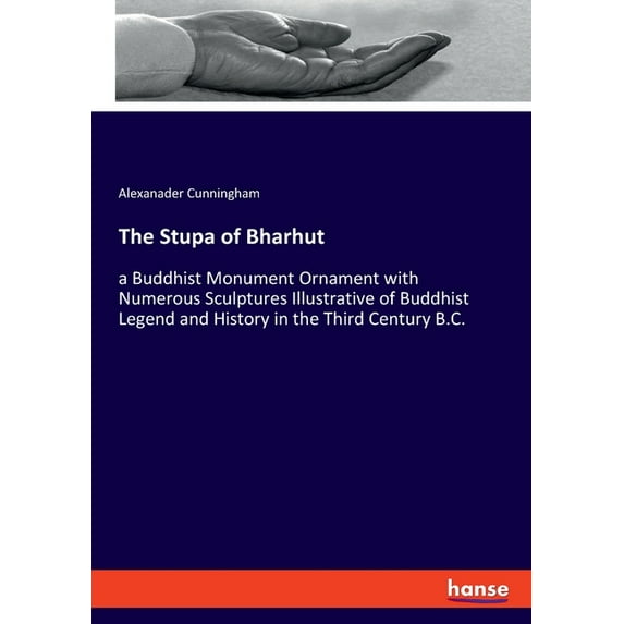 The Stupa of Bharhut: a Buddhist Monument Ornament with Numerous Sculptures Illustrative of Buddhist Legend and History , (Paperback)