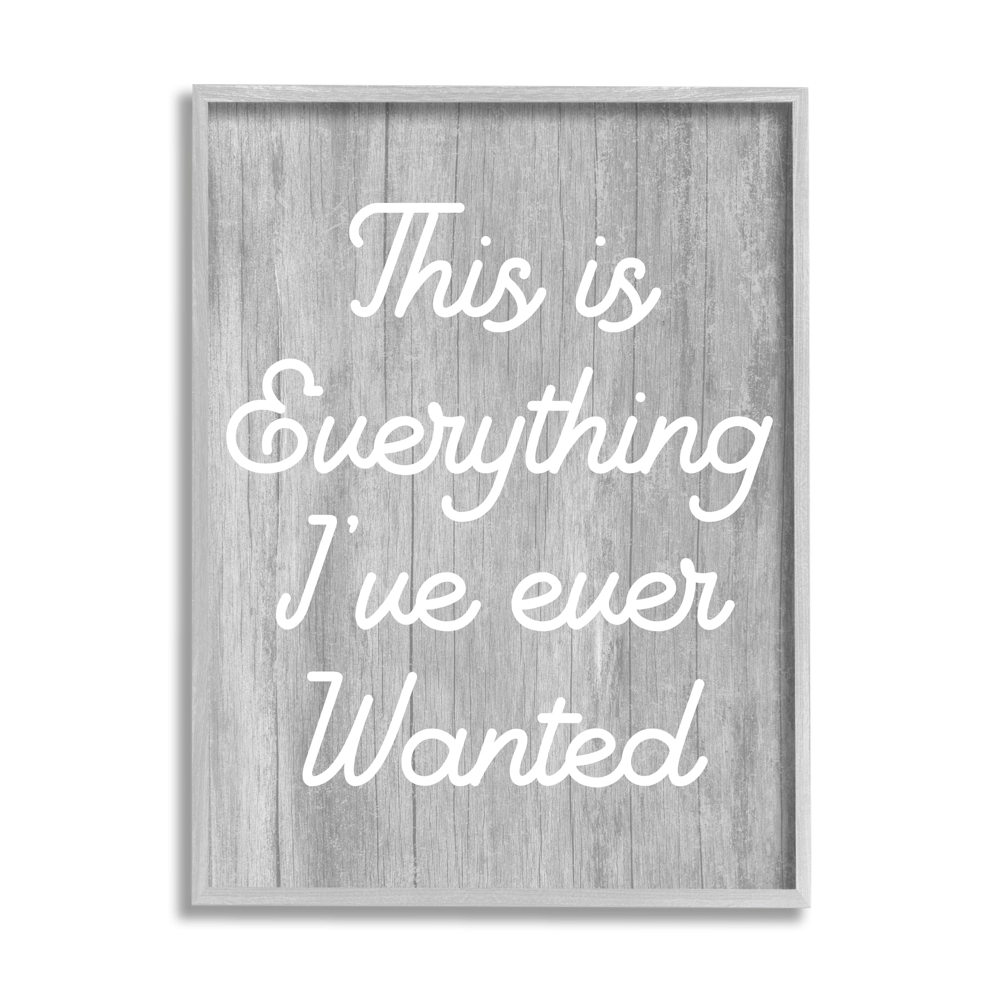 Stupell Everything I've Ever Wanted Rustic Phrase Inspirational Painting Gray Framed Art Print Wall Art