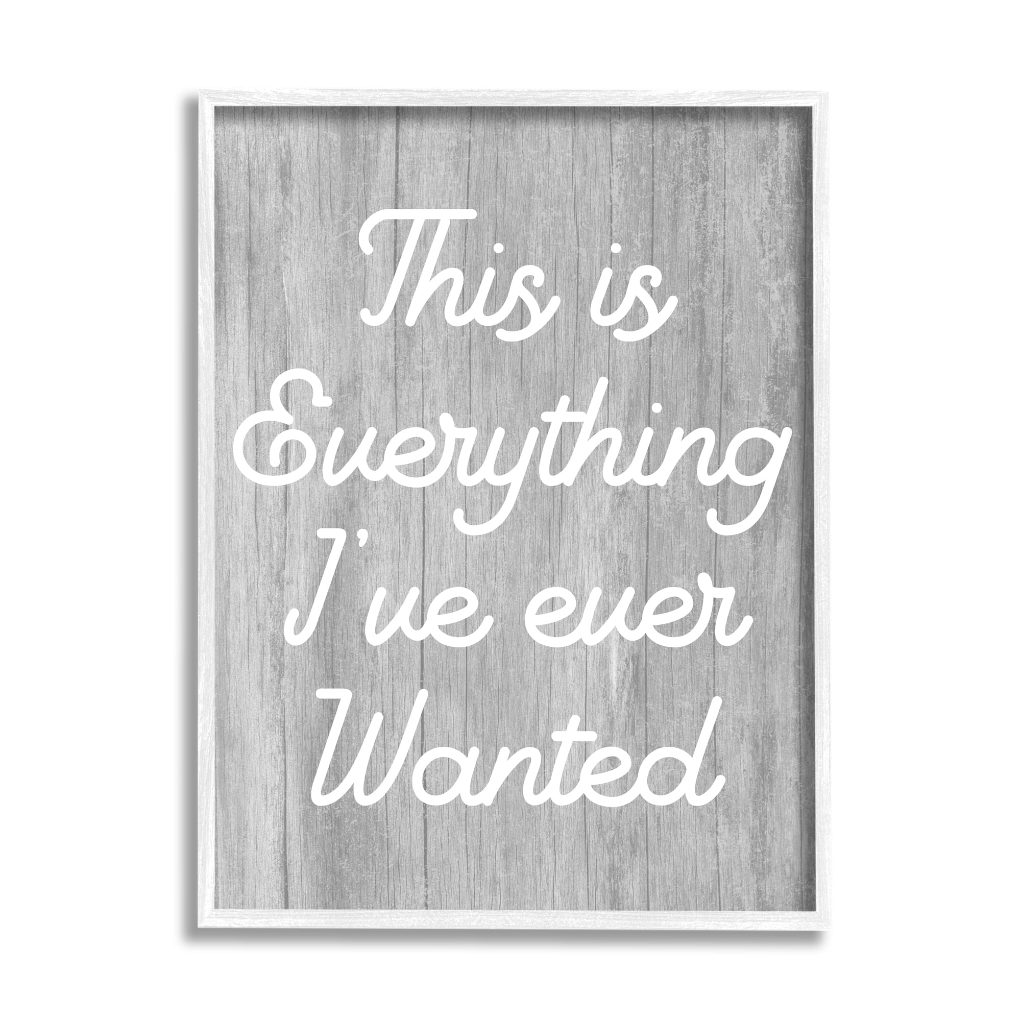 Stupell Everything I've Ever Wanted Rustic Phrase Inspirational Painting White Framed Art Print Wall Art