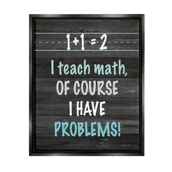 Stupell I Teach Math & Have Problems Funny Typography Painting Black Floater Framed Art Print Wall Art