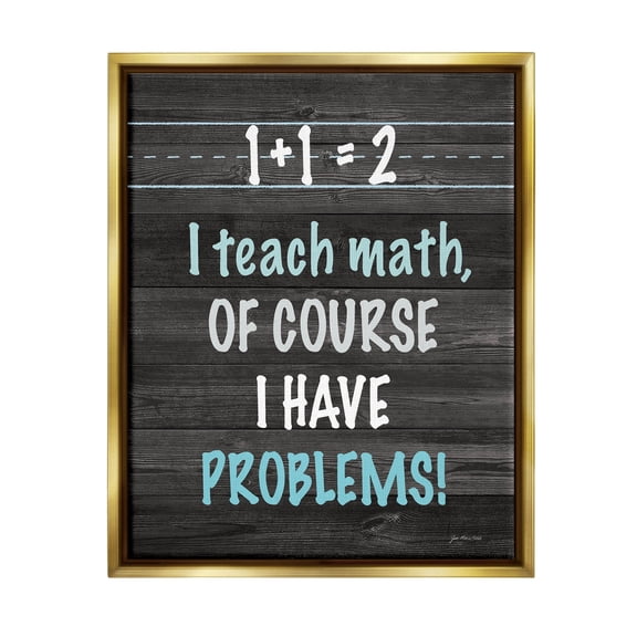 Stupell I Teach Math & Have Problems Funny Typography Painting Gold Floater Framed Art Print Wall Art