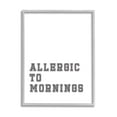 thumbnail image 1 of Stupell Industries Allergic To Mornings Funny Phrase Graphic Art Gray Framed Art Print Wall Art, Design by Leah Straatsma, 1 of 7