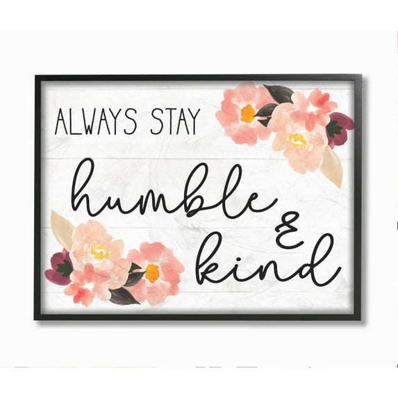 Stupell Industries Always Stay Humble and Kind Quote Floral Charm Framed Wall Art Design by Daphne Polselli
